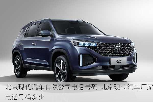 北京現(xiàn)代汽車有限公司電話號碼-北京現(xiàn)代汽車廠家電話號碼多少