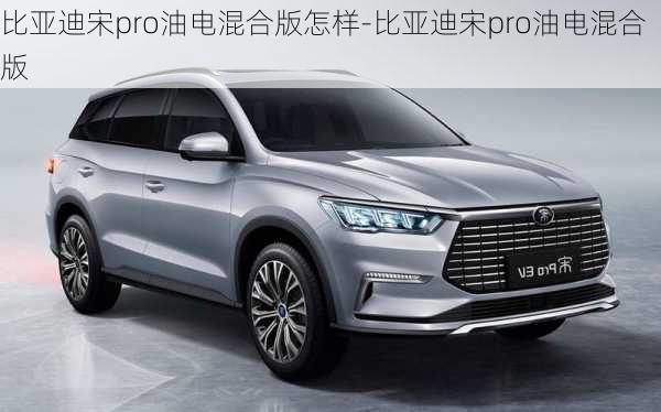 比亞迪宋pro油電混合版怎樣-比亞迪宋pro油電混合版