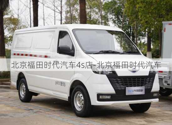 北京福田時(shí)代汽車(chē)4s店-北京福田時(shí)代汽車(chē)