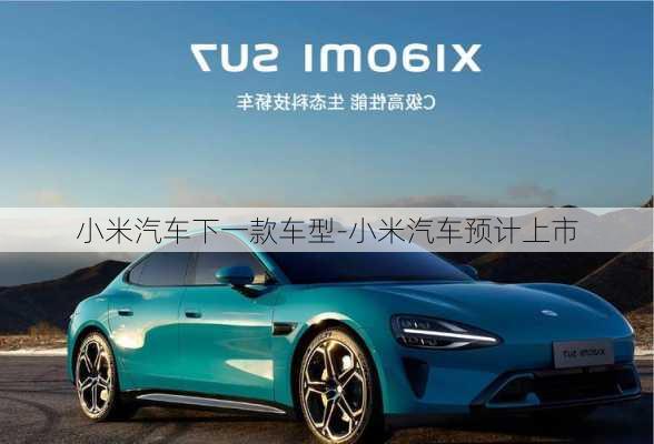 小米汽車下一款車型-小米汽車預(yù)計(jì)上市