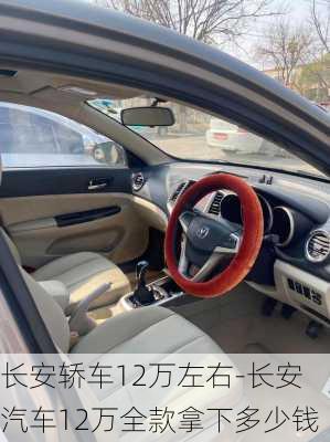 長安轎車12萬左右-長安汽車12萬全款拿下多少錢