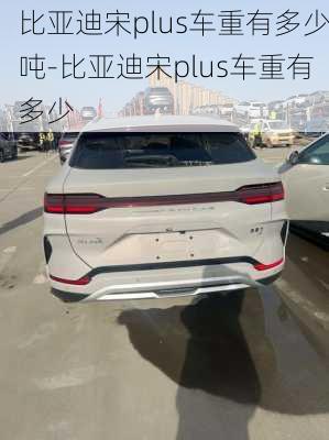 比亞迪宋plus車重有多少噸-比亞迪宋plus車重有多少