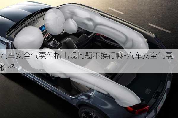 汽車安全氣囊價(jià)格出現(xiàn)問(wèn)題不換行嘛-汽車安全氣囊價(jià)格