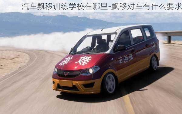 汽車飄移訓(xùn)練學(xué)校在哪里-飄移對車有什么要求