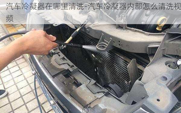 汽車冷凝器在哪里清洗-汽車冷凝器內部怎么清洗視頻