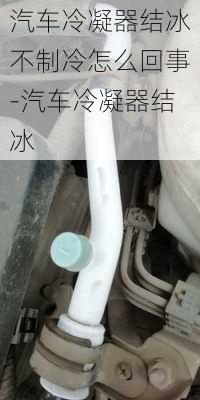 汽車?yán)淠鹘Y(jié)冰不制冷怎么回事-汽車?yán)淠鹘Y(jié)冰