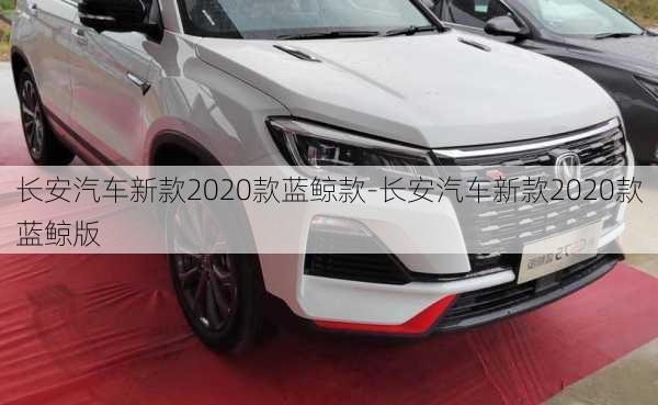 長安汽車新款2020款藍(lán)鯨款-長安汽車新款2020款藍(lán)鯨版