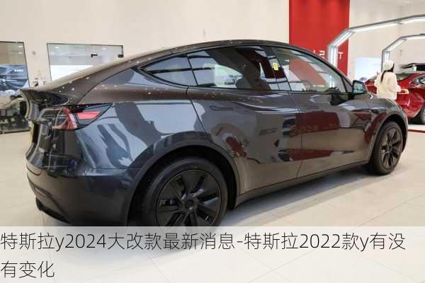 特斯拉y2024大改款最新消息-特斯拉2022款y有沒有變化