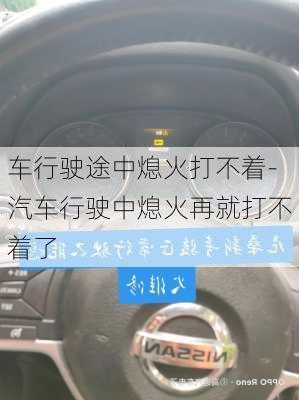 車行駛途中熄火打不著-汽車行駛中熄火再就打不著了