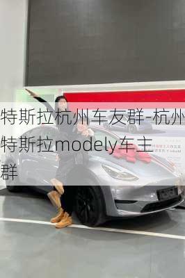 特斯拉杭州車友群-杭州特斯拉modely車主群