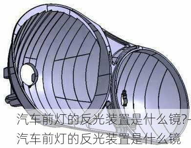 汽車前燈的反光裝置是什么鏡?-汽車前燈的反光裝置是什么鏡