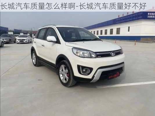 長(zhǎng)城汽車質(zhì)量怎么樣啊-長(zhǎng)城汽車質(zhì)量好不好