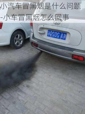 小汽車冒黑煙是什么問題-小車冒黑煙怎么回事