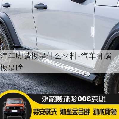 汽車腳踏板是什么材料-汽車腳踏板是啥