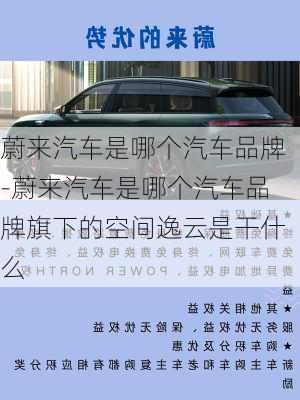 蔚來汽車是哪個(gè)汽車品牌-蔚來汽車是哪個(gè)汽車品牌旗下的空間逸云是干什么