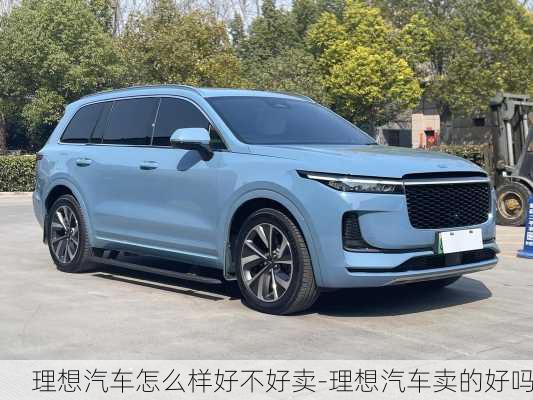 理想汽車怎么樣好不好賣-理想汽車賣的好嗎