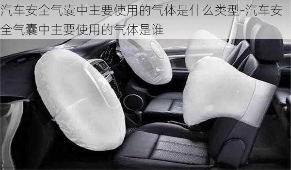 汽車安全氣囊中主要使用的氣體是什么類型-汽車安全氣囊中主要使用的氣體是誰