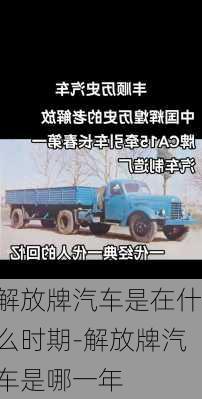 解放牌汽車是在什么時(shí)期-解放牌汽車是哪一年