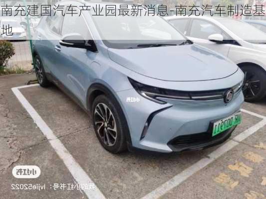 南充建國(guó)汽車產(chǎn)業(yè)園最新消息-南充汽車制造基地