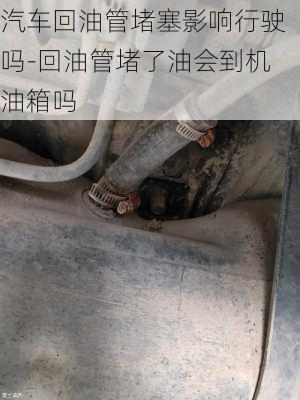 汽車回油管堵塞影響行駛嗎-回油管堵了油會到機(jī)油箱嗎