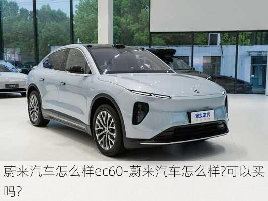 蔚來汽車怎么樣ec60-蔚來汽車怎么樣?可以買嗎?