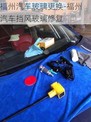 福州汽車玻璃更換-福州汽車擋風(fēng)玻璃修復(fù)