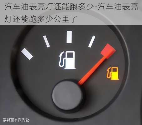 汽車油表亮燈還能跑多少-汽車油表亮燈還能跑多少公里了