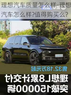 理想汽車質(zhì)量怎么樣-理想汽車怎么樣?值得購買么?